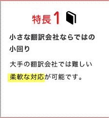 特長1小さな翻訳会社ならではの小回り小さな翻訳会社ならではの小回り